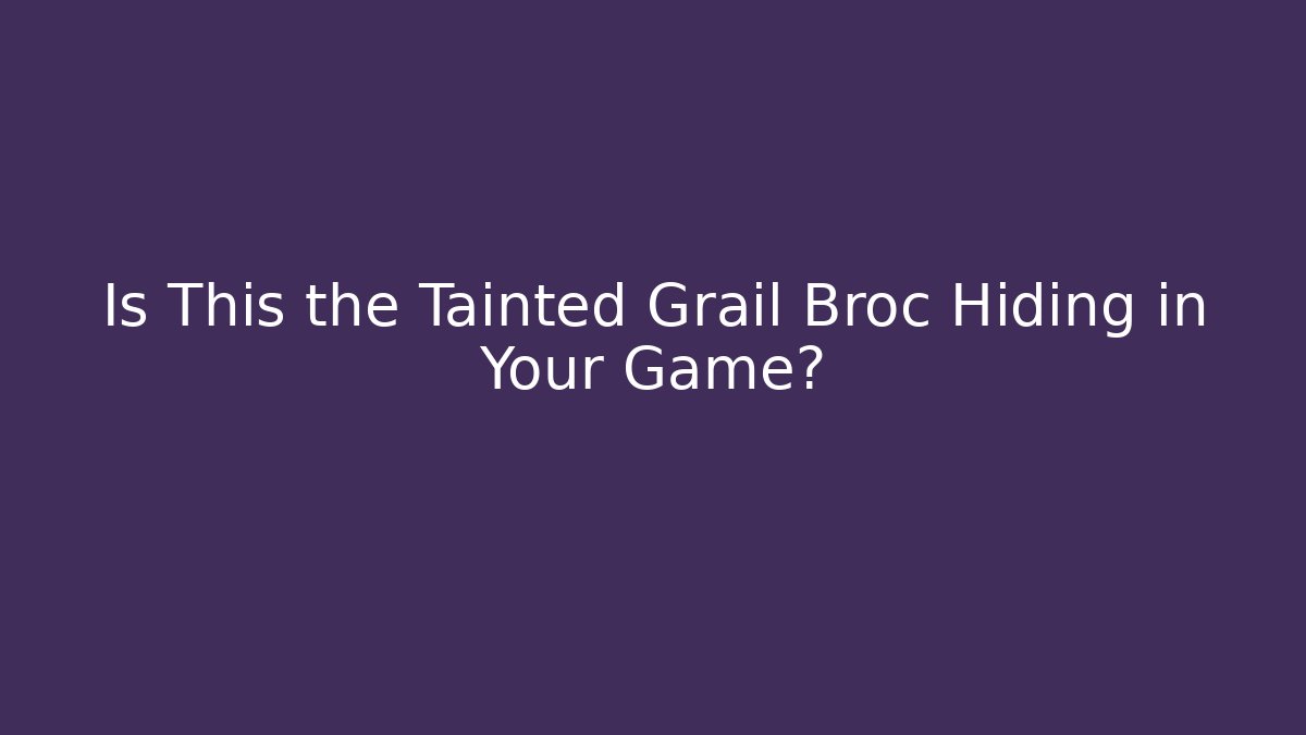 Is This the Tainted Grail Broc Hiding in Your Game? - Critter Realm