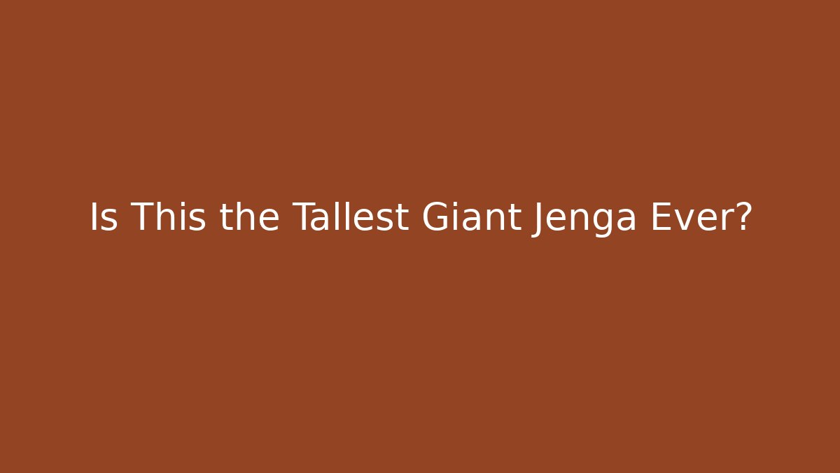 Is This the Tallest Giant Jenga Ever?