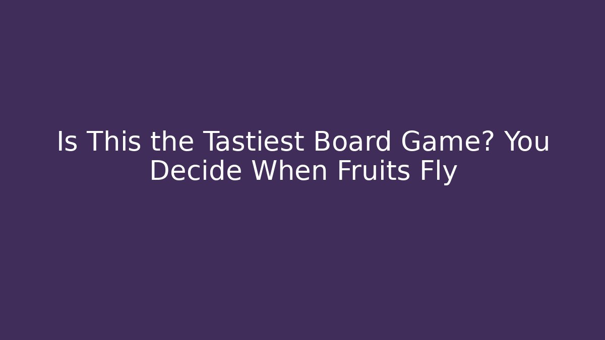Is This the Tastiest Board Game? You Decide When Fruits Fly