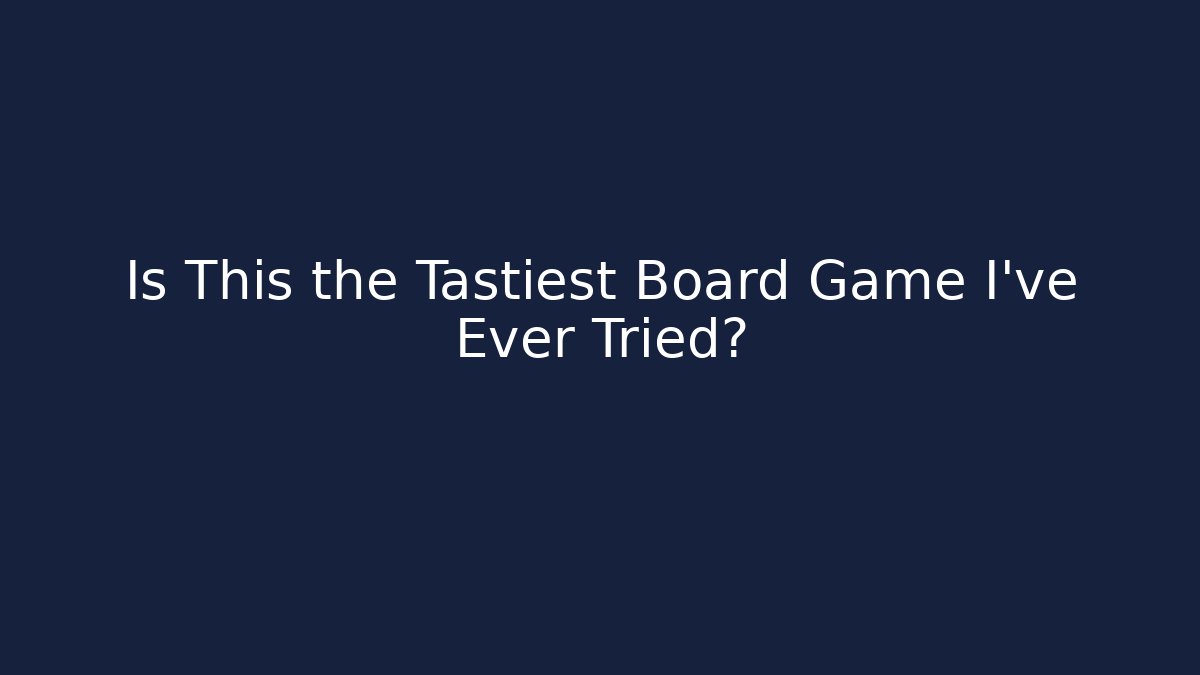 Is This the Tastiest Board Game I've Ever Tried?