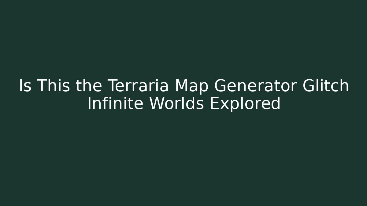 Is This the Terraria Map Generator Glitch Infinite Worlds Explored