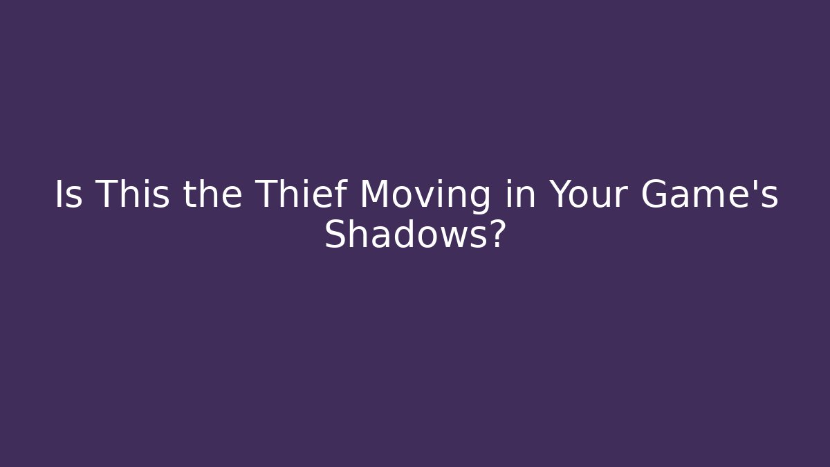 Is This the Thief Moving in Your Game’s Shadows?