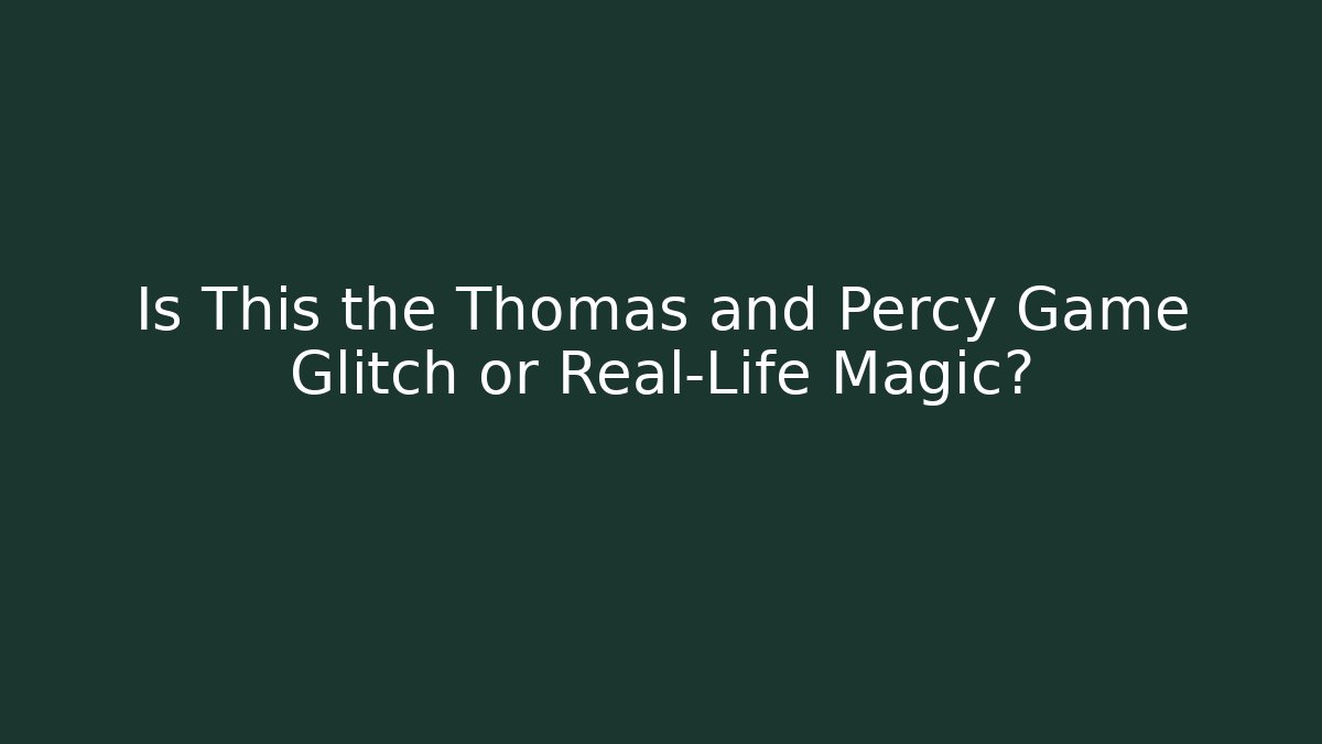 Is This the Thomas and Percy Game Glitch or Real-Life Magic?