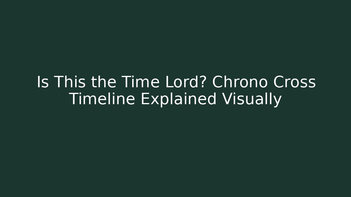 Is This the Time Lord? Chrono Cross Timeline Explained Visually - Critter Realm
