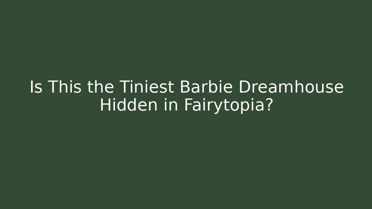 Is This the Tiniest Barbie Dreamhouse Hidden in Fairytopia?