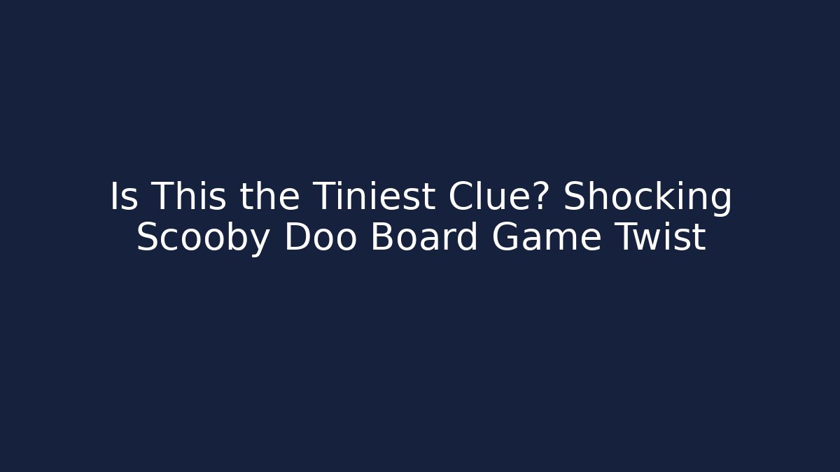 Is This the Tiniest Clue? Shocking Scooby Doo Board Game Twist