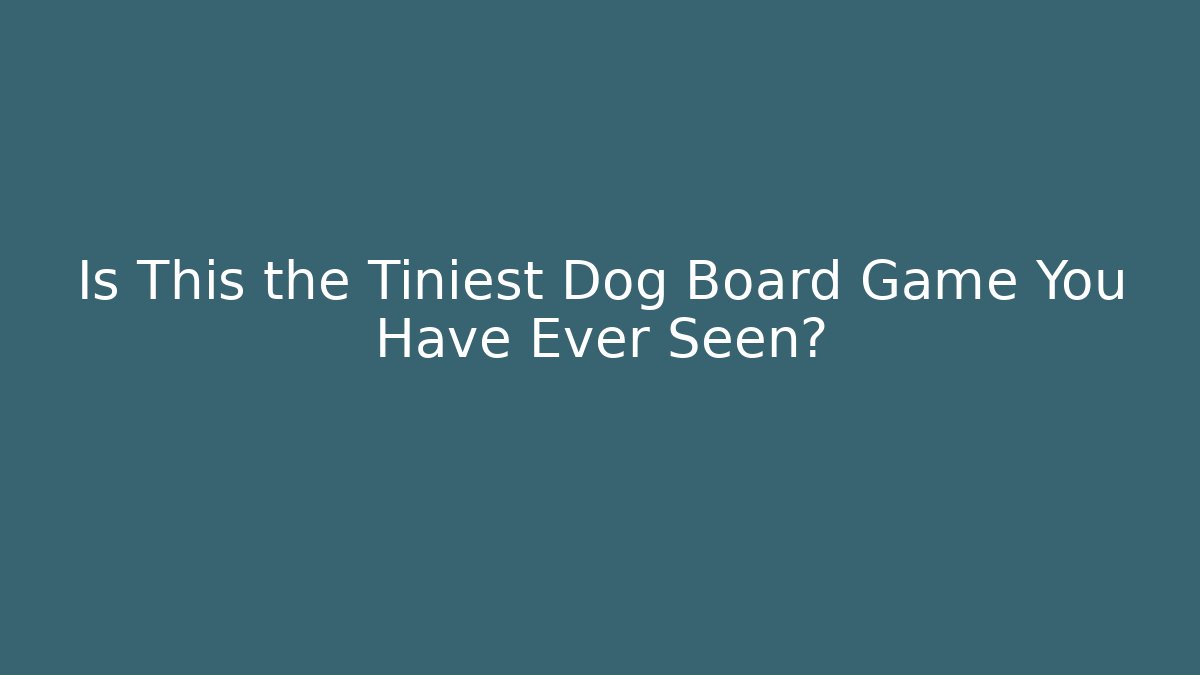Is This the Tiniest Dog Board Game You Have Ever Seen?