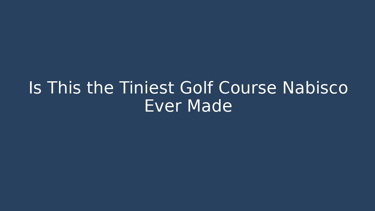 Is This the Tiniest Golf Course Nabisco Ever Made - Critter Realm