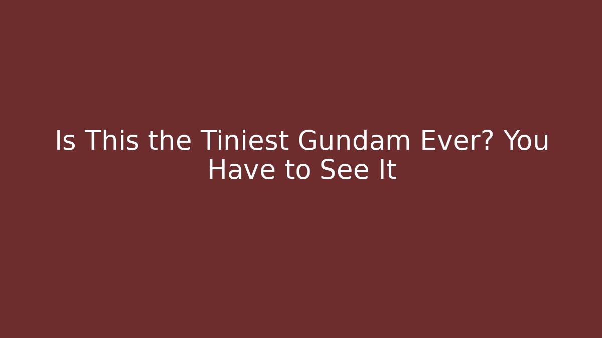 Is This the Tiniest Gundam Ever? You Have to See It