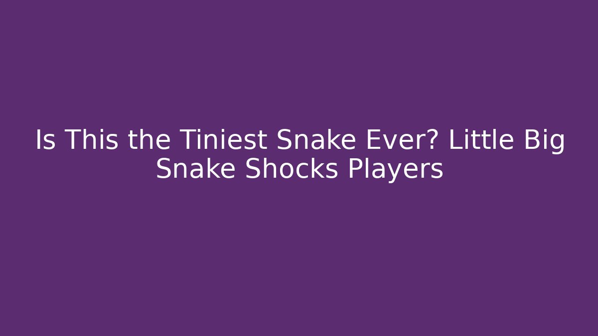 Is This the Tiniest Snake Ever? Little Big Snake Shocks Players