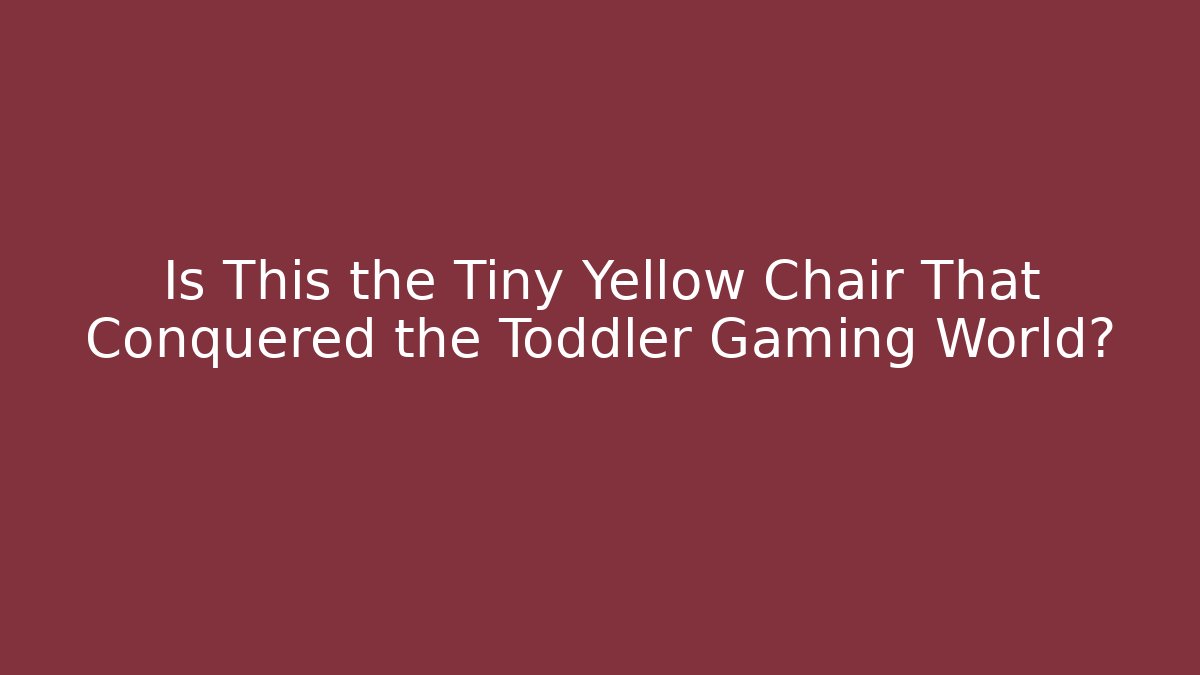 Is This the Tiny Yellow Chair That Conquered the Toddler Gaming World?