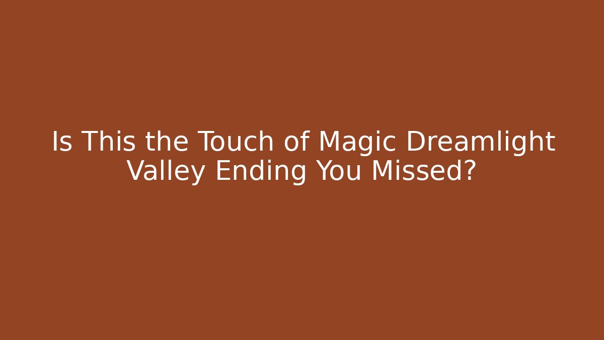 Is This the Touch of Magic Dreamlight Valley Ending You Missed?