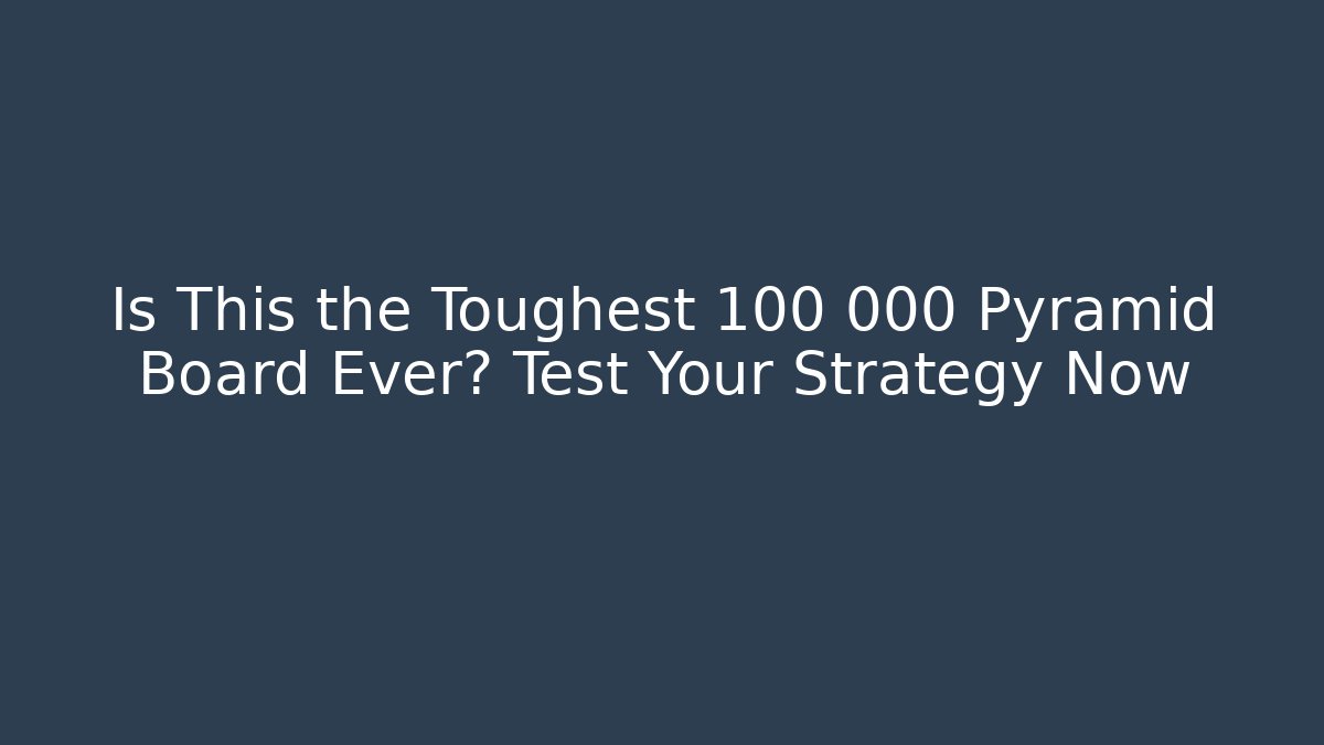 Is This the Toughest 100 000 Pyramid Board Ever? Test Your Strategy Now