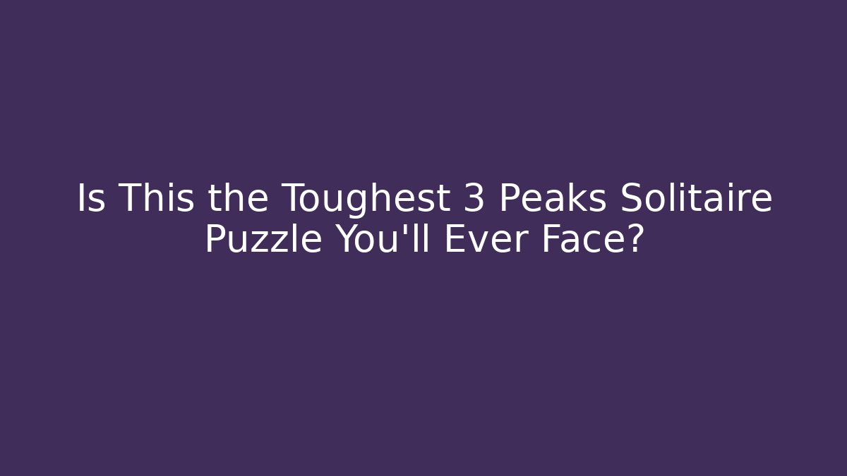 Is This the Toughest 3 Peaks Solitaire Puzzle You'll Ever Face?