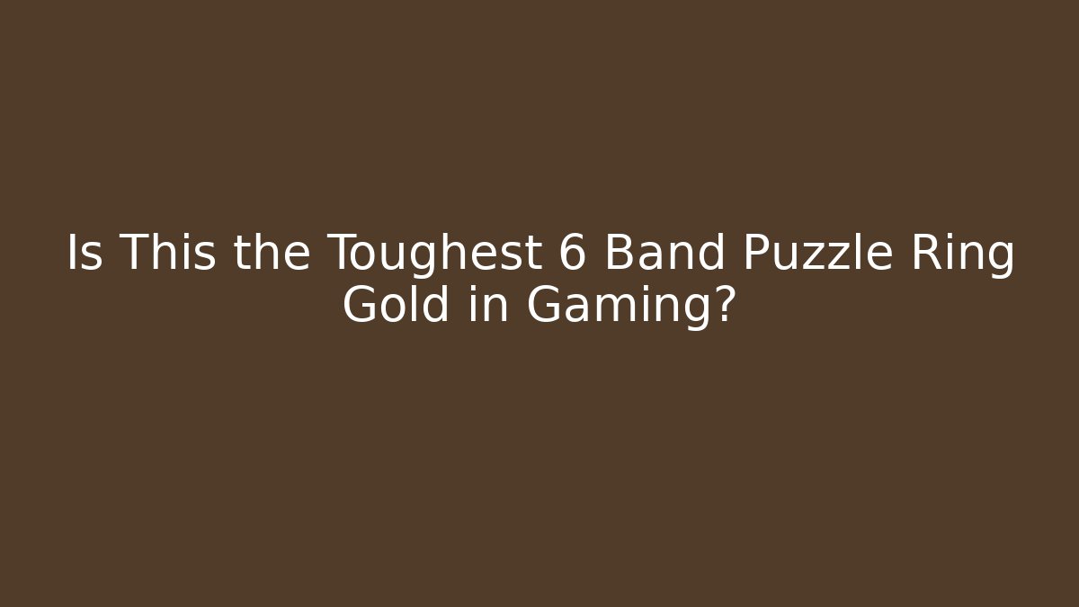 Is This the Toughest 6 Band Puzzle Ring Gold in Gaming?