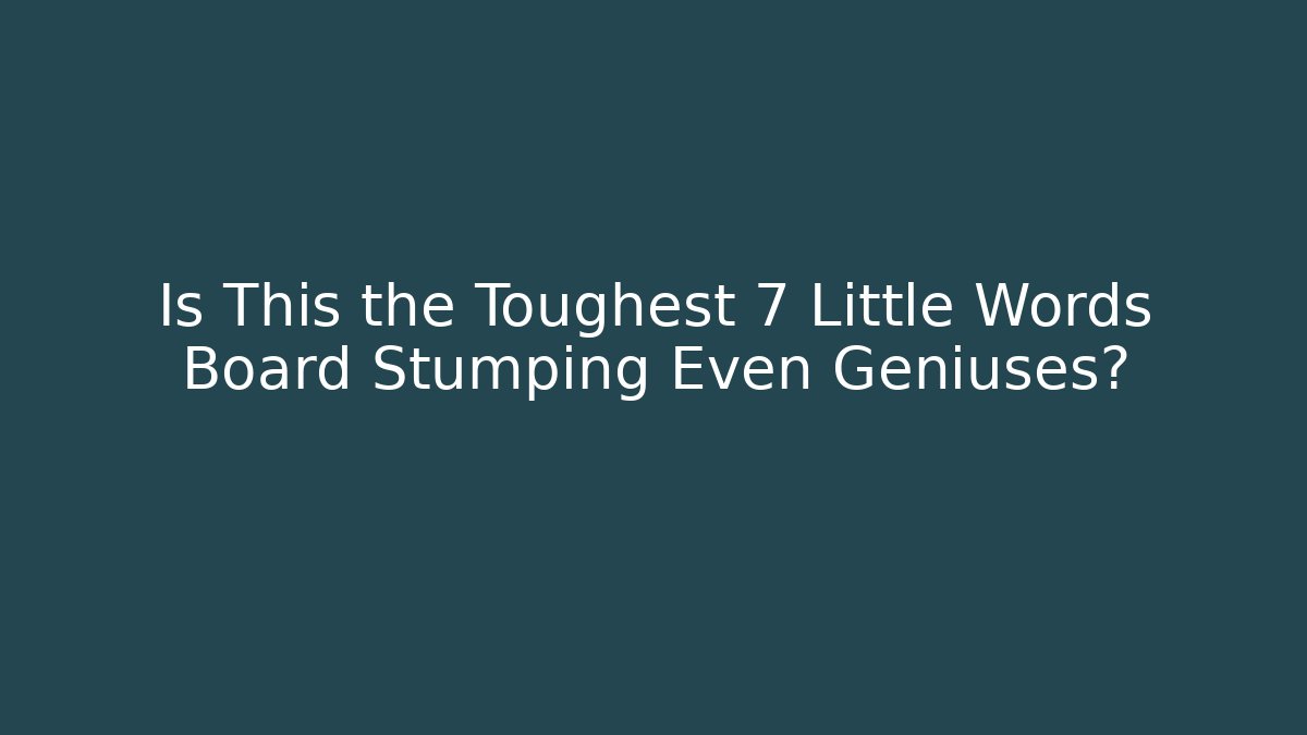 Is This the Toughest 7 Little Words Board Stumping Even Geniuses?