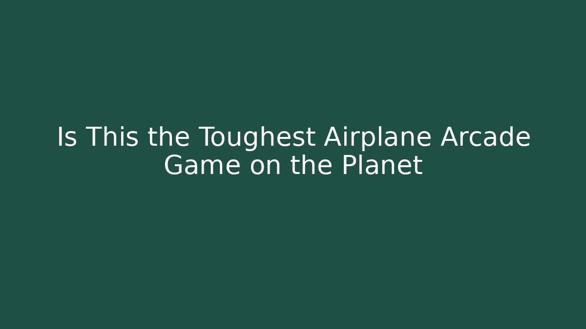 Is This the Toughest Airplane Arcade Game on the Planet