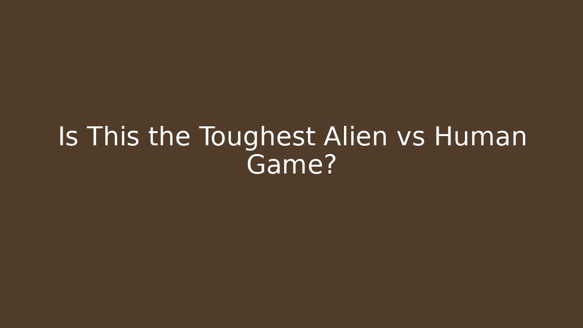 Is This the Toughest Alien vs Human Game?