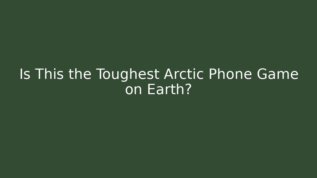 Is This the Toughest Arctic Phone Game on Earth?
