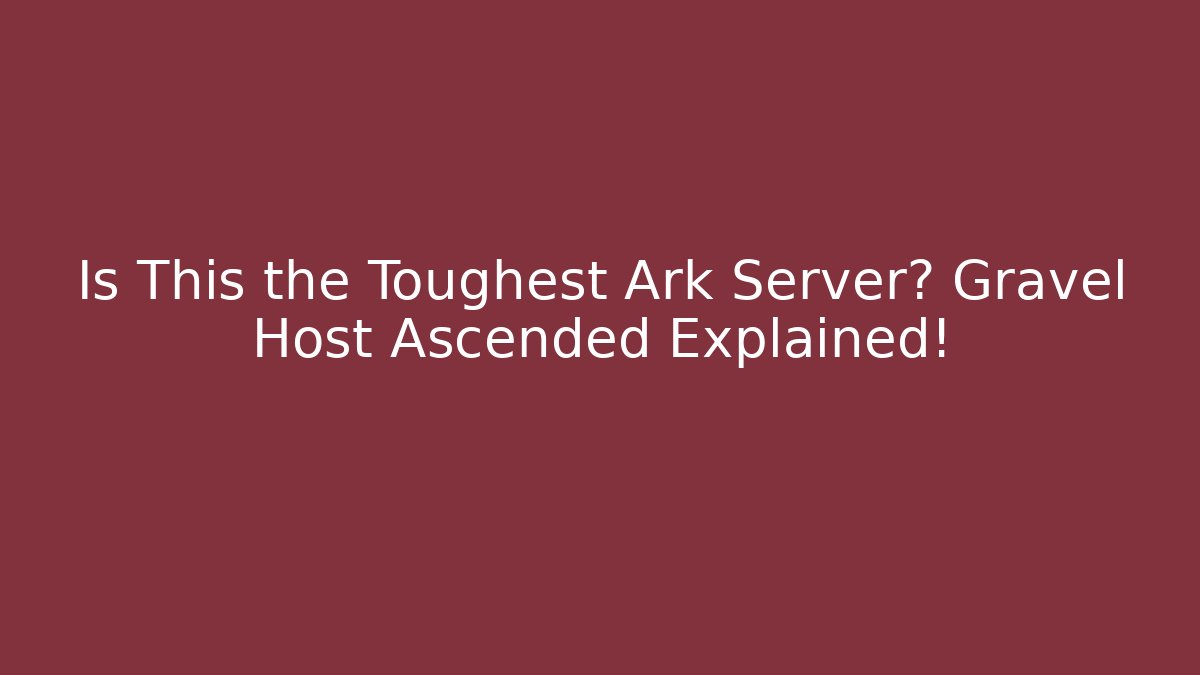 Is This the Toughest Ark Server? Gravel Host Ascended Explained!