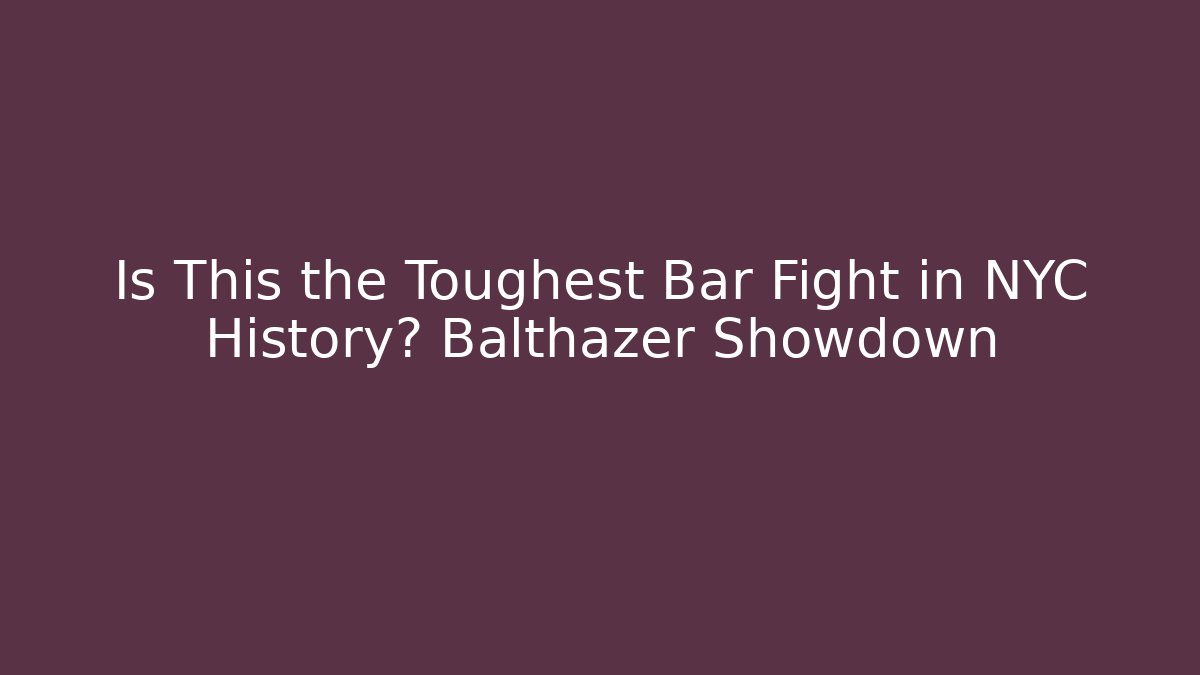 Is This the Toughest Bar Fight in NYC History? Balthazer Showdown