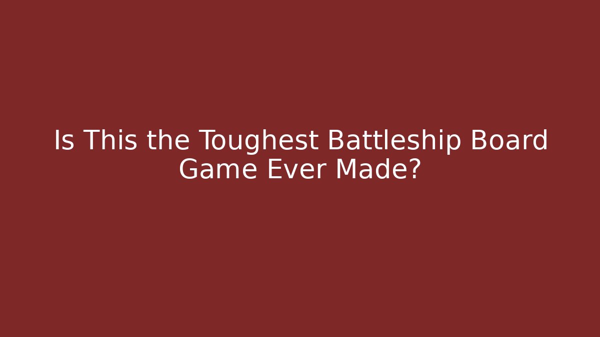 Is This the Toughest Battleship Board Game Ever Made?