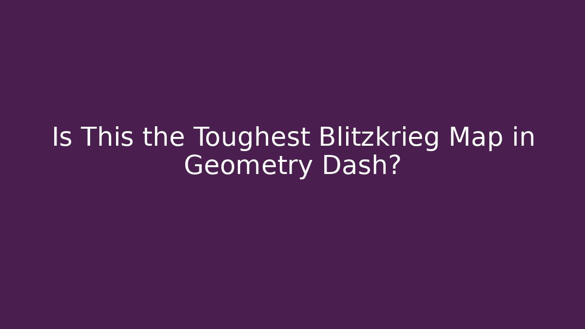Is This the Toughest Blitzkrieg Map in Geometry Dash?