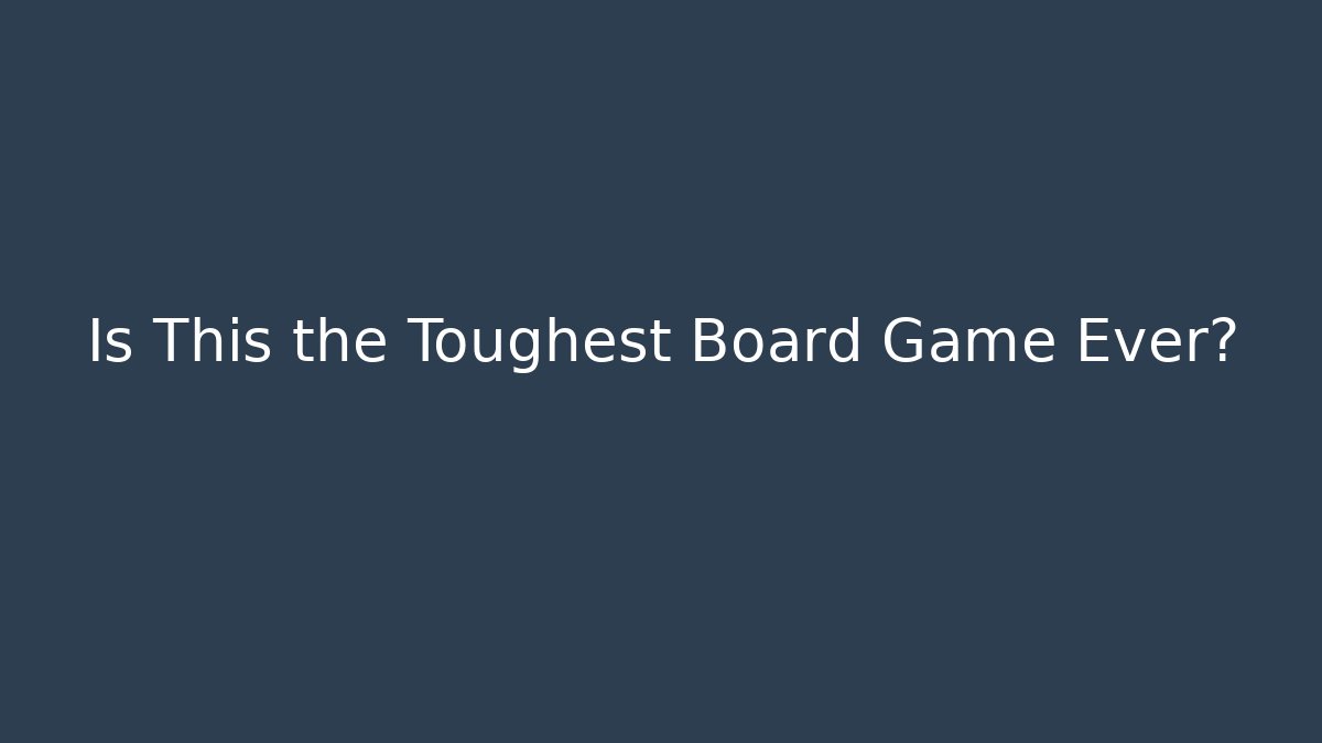 Is This the Toughest Board Game Ever?