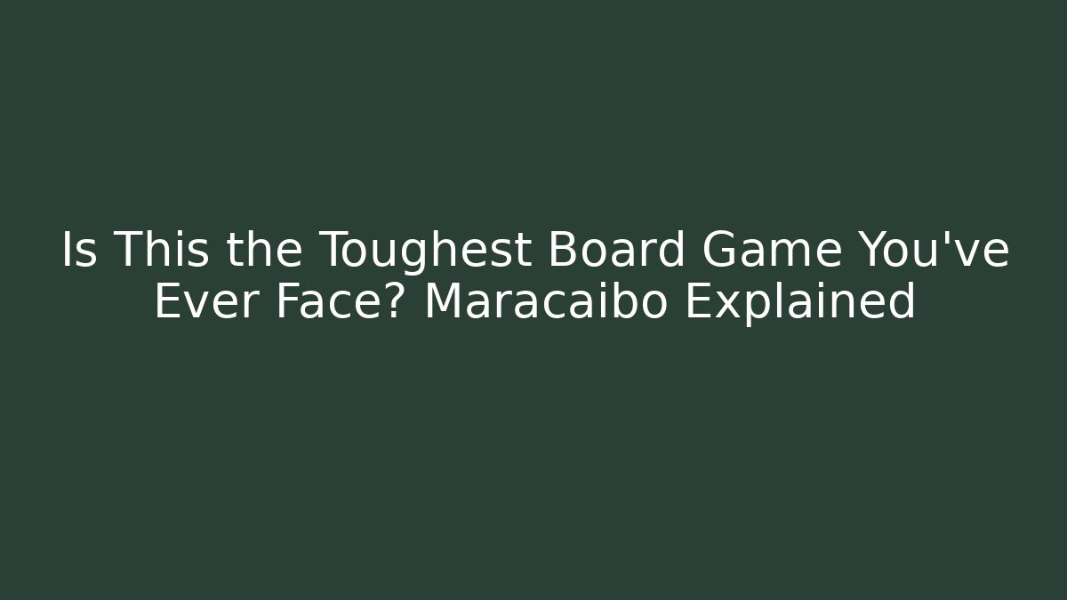 Is This the Toughest Board Game You've Ever Face? Maracaibo Explained