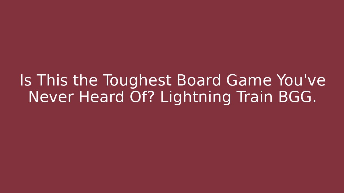 Is This the Toughest Board Game You've Never Heard Of? Lightning Train BGG.