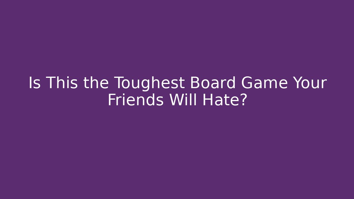 Is This the Toughest Board Game Your Friends Will Hate? - Critter Realm
