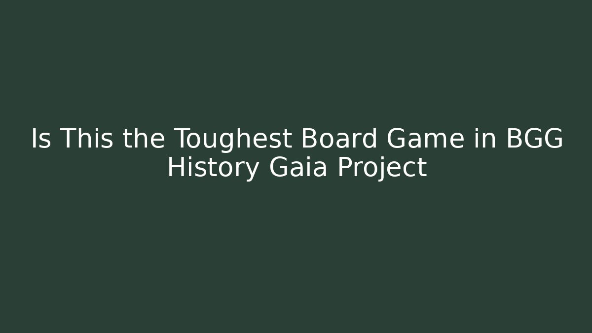 Is This the Toughest Board Game in BGG History Gaia Project