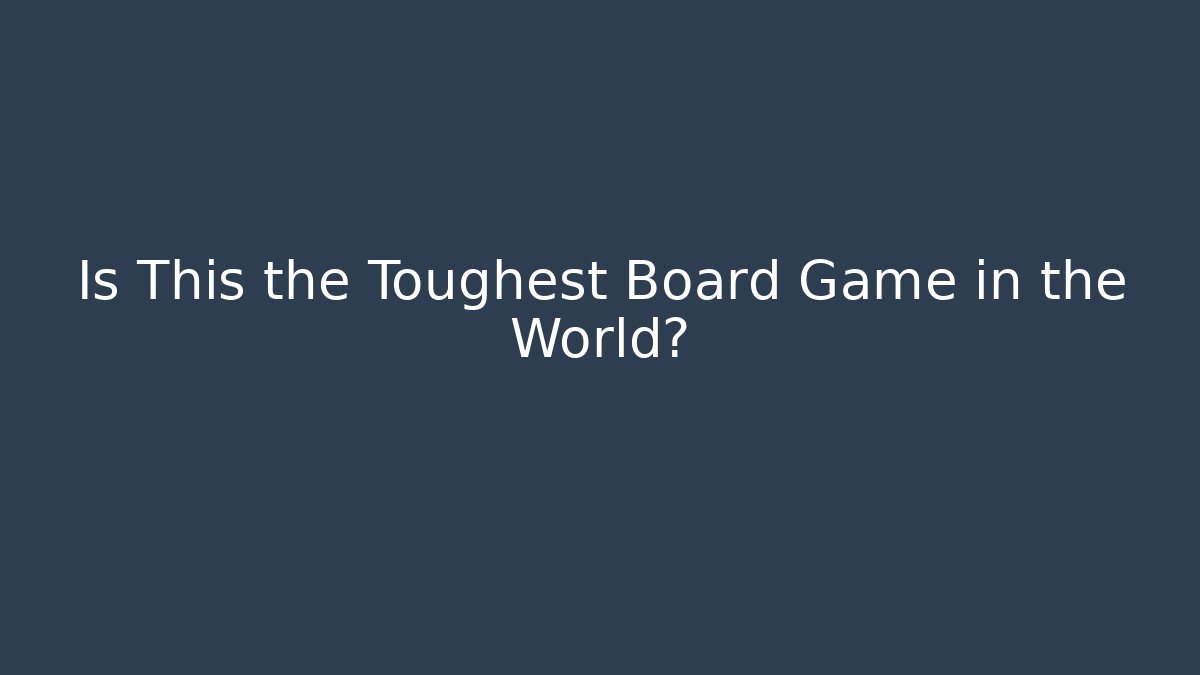Is This the Toughest Board Game in the World?
