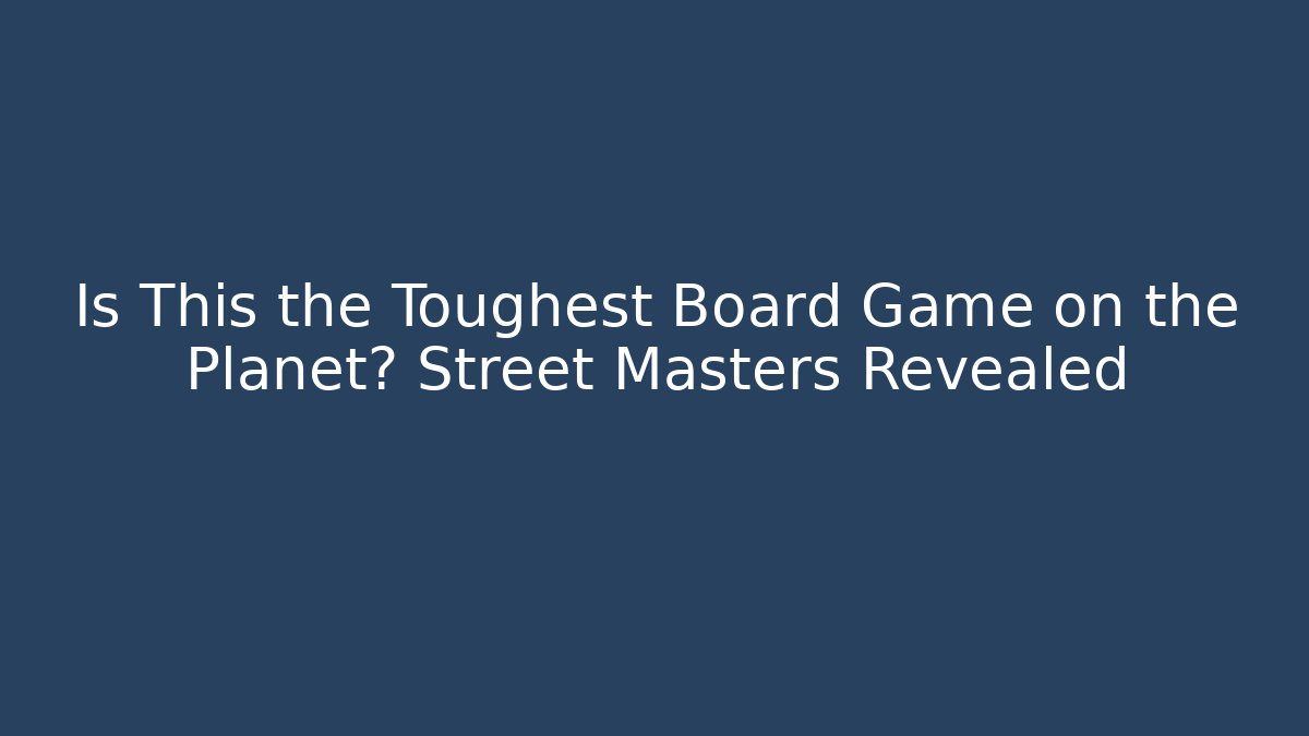 Is This the Toughest Board Game on the Planet? Street Masters Revealed