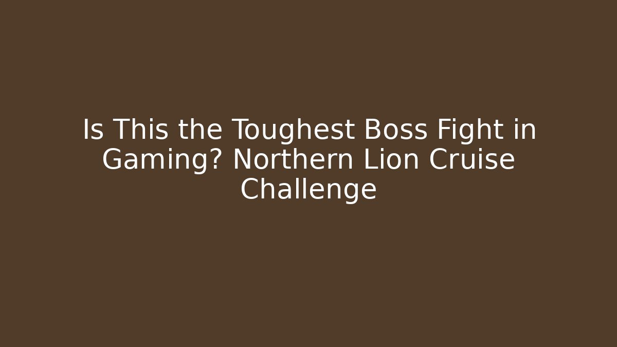 Is This the Toughest Boss Fight in Gaming? Northern Lion Cruise Challenge