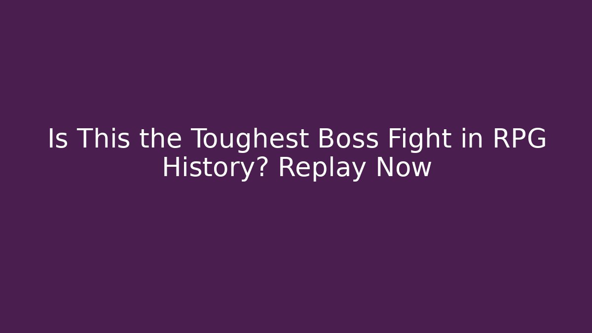Is This the Toughest Boss Fight in RPG History? Replay Now