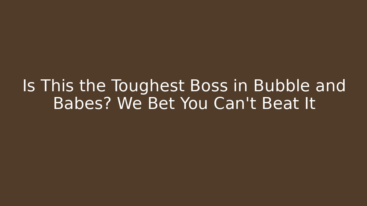 Is This the Toughest Boss in Bubble and Babes? We Bet You Can't Beat It