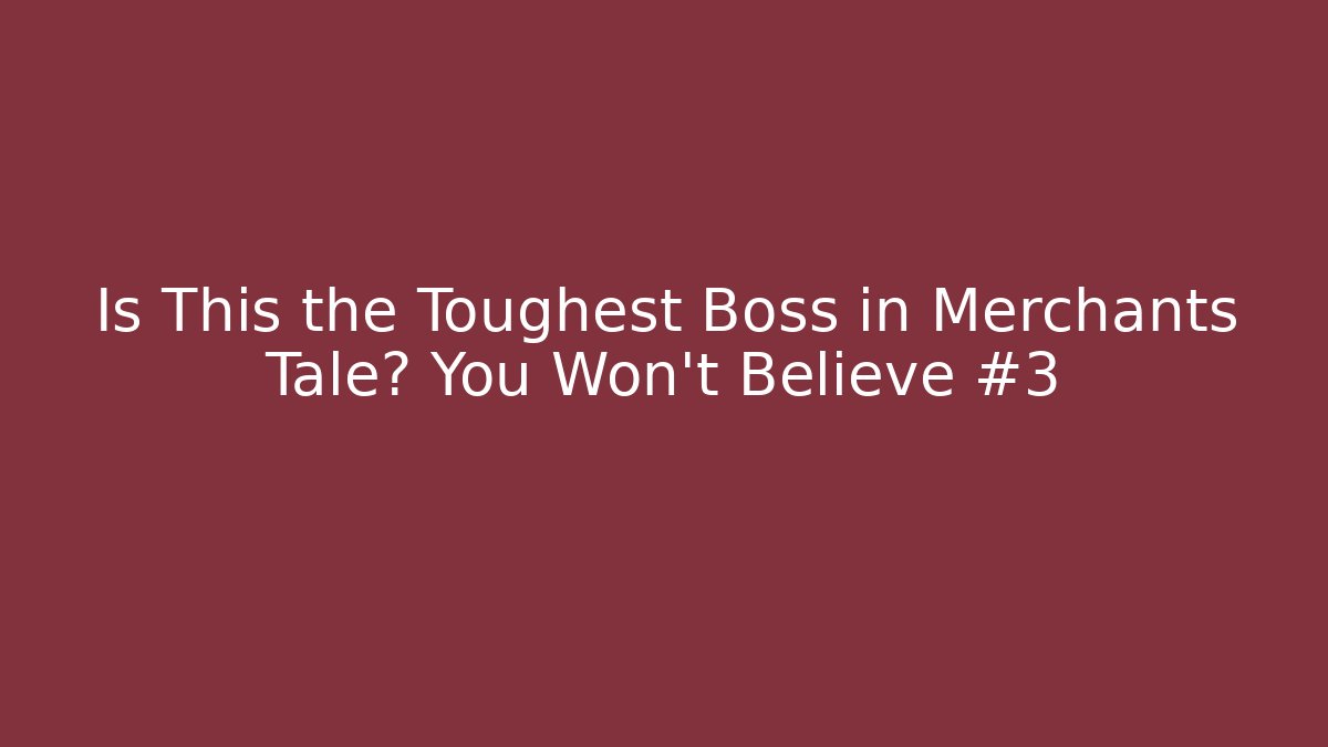 Is This the Toughest Boss in Merchants Tale? You Won't Believe #3