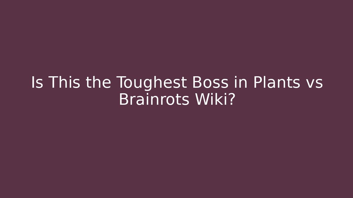 Is This the Toughest Boss in Plants vs Brainrots Wiki?