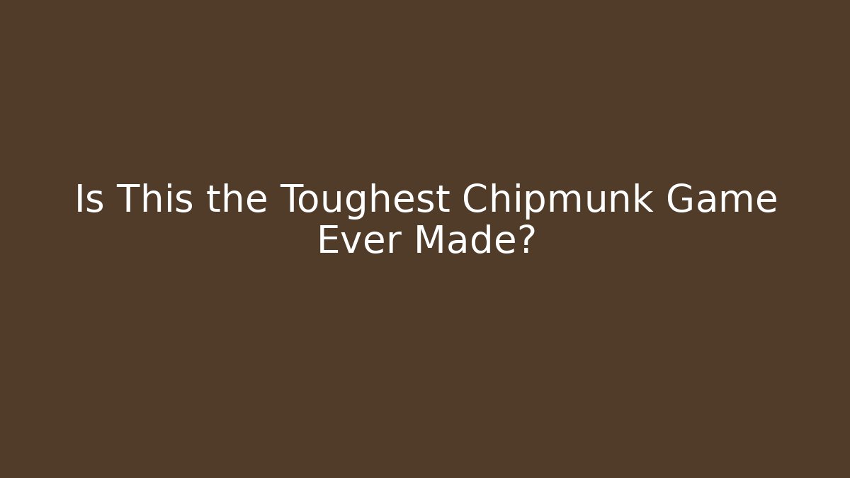 Is This the Toughest Chipmunk Game Ever Made?