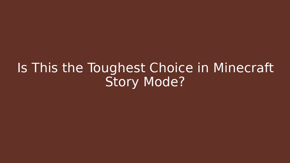 Is This the Toughest Choice in Minecraft Story Mode?