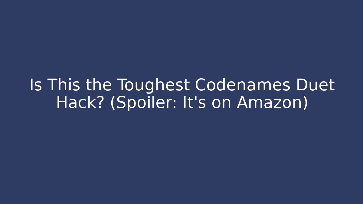 Is This the Toughest Codenames Duet Hack? (Spoiler: It's on Amazon)