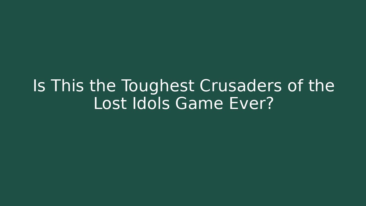 Is This the Toughest Crusaders of the Lost Idols Game Ever?
