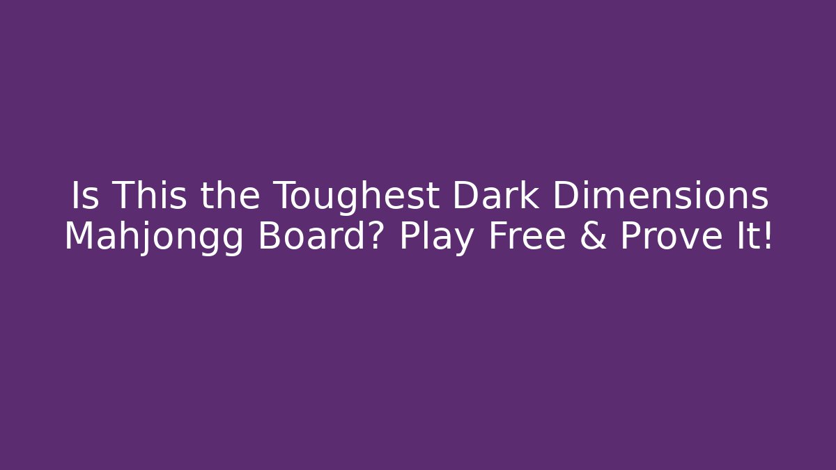 Is This the Toughest Dark Dimensions Mahjongg Board? Play Free & Prove It!