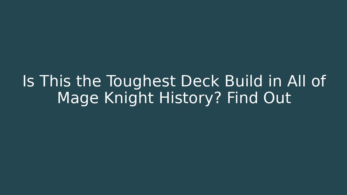 Is This the Toughest Deck Build in All of Mage Knight History? Find Out
