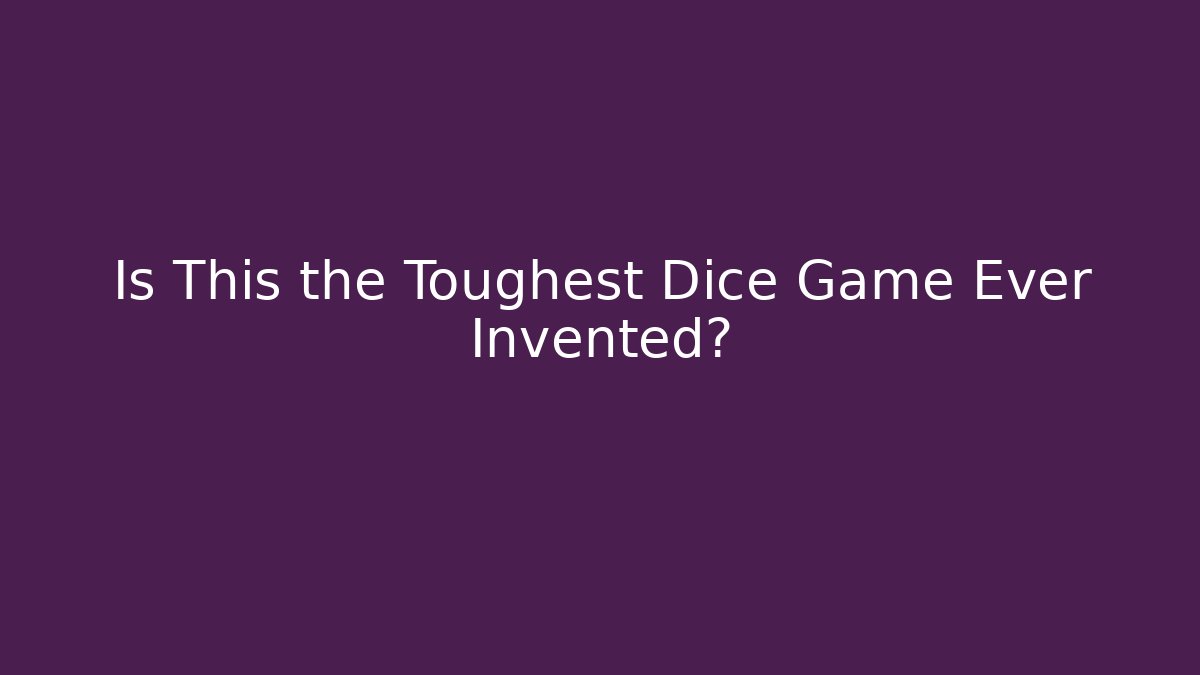 Is This the Toughest Dice Game Ever Invented?