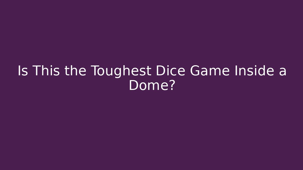Is This the Toughest Dice Game Inside a Dome?