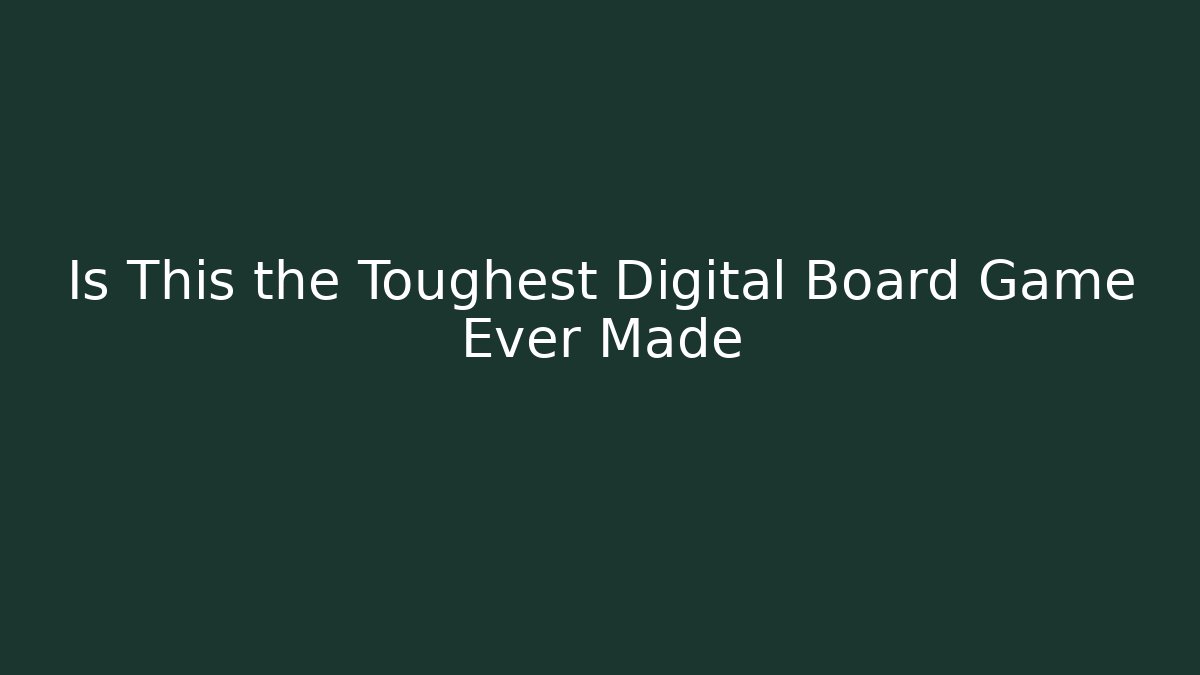 Is This the Toughest Digital Board Game Ever Made