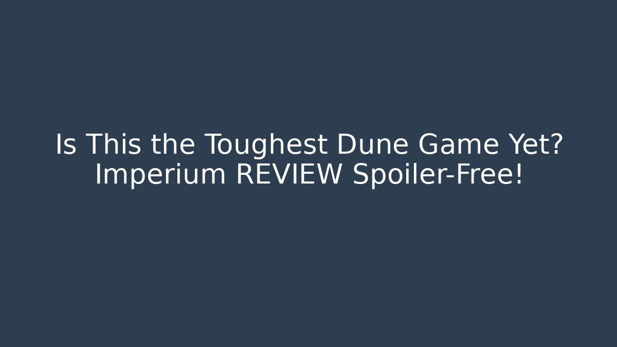 Is This the Toughest Dune Game Yet? Imperium REVIEW Spoiler-Free!