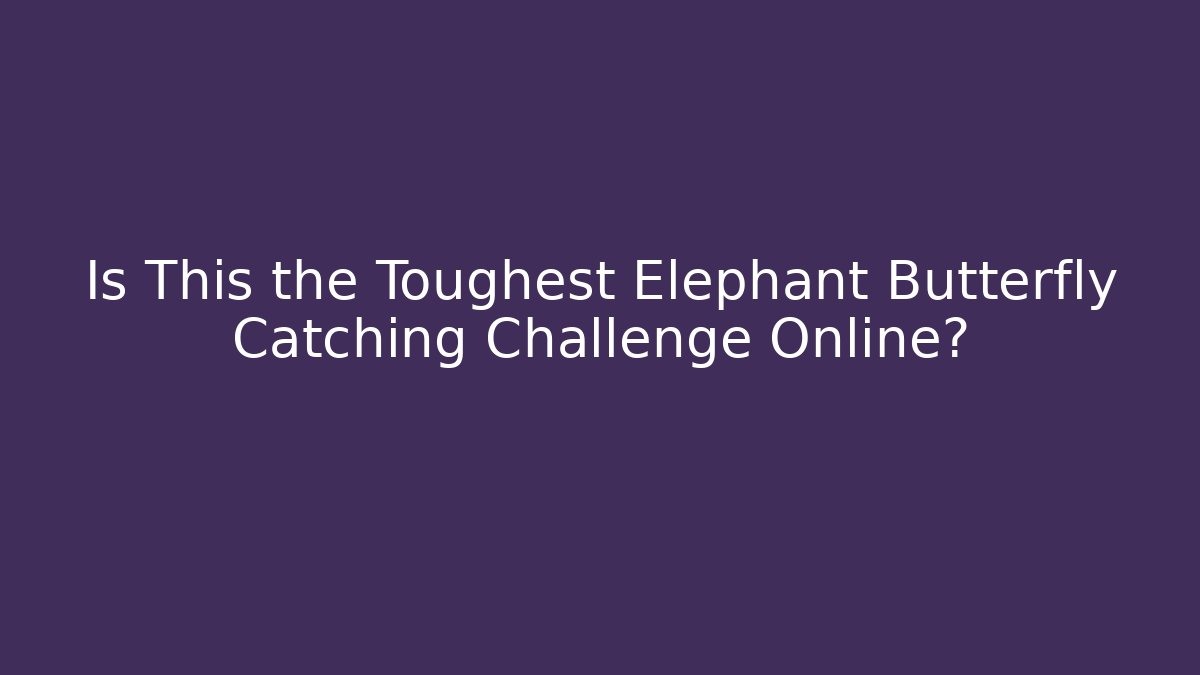 Is This the Toughest Elephant Butterfly Catching Challenge Online?